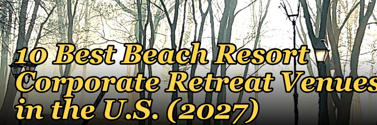 10 Best Beach Resort Corporate Retreat Venues in the U.S. (2027)