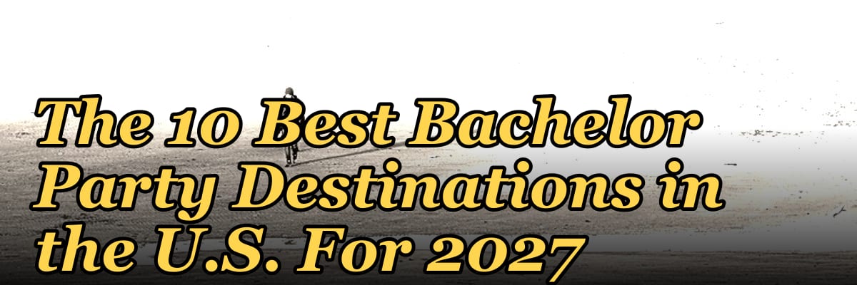 The 10 Best Bachelor Party Destinations in the U.S. For 2027