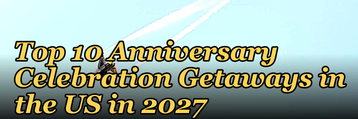 Top 10 Anniversary Celebration Getaways in the US in 2027