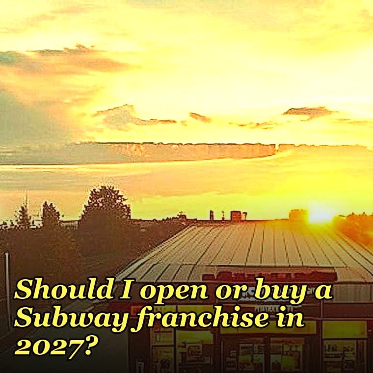 Should I open or buy a Subway franchise in 2027?