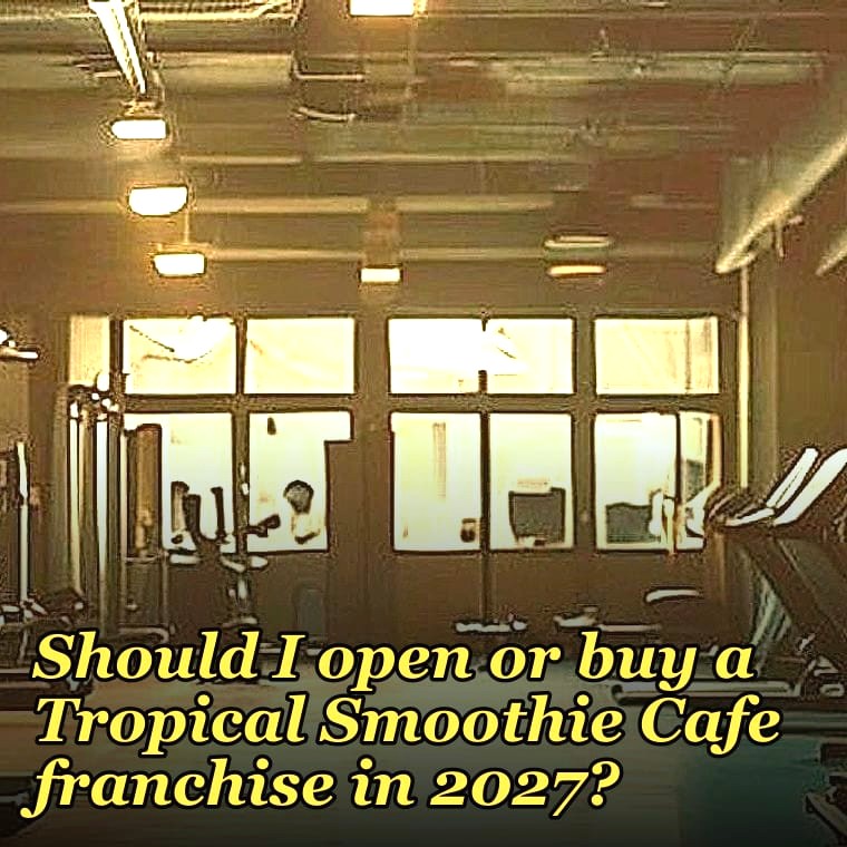 Should I open or buy a Tropical Smoothie Cafe franchise in 2027?