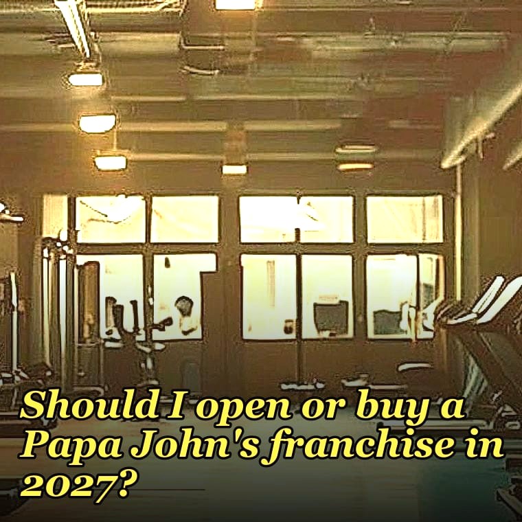 Should I open or buy a Papa John's franchise in 2027?