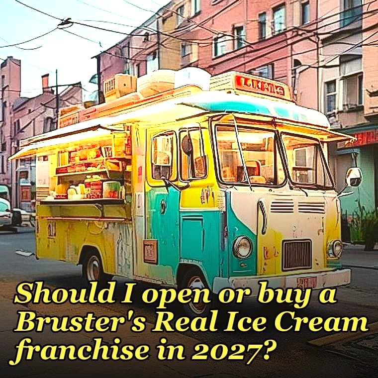 Should I open or buy a Bruster's Real Ice Cream franchise in 2027?