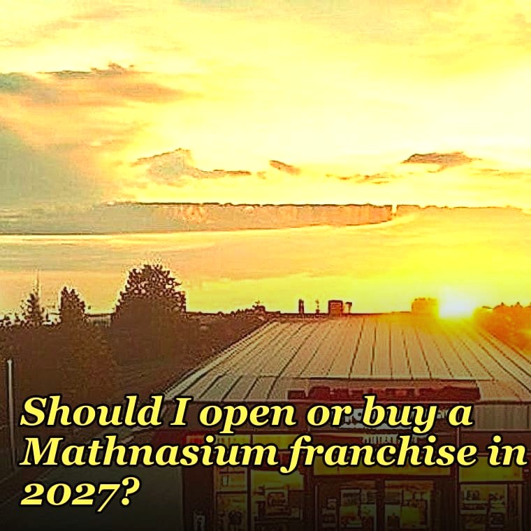 Should I open or buy a Mathnasium franchise in 2027?