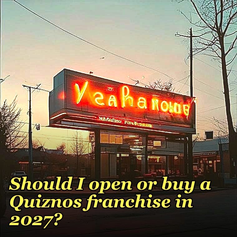 Should I open or buy a Quiznos franchise in 2027?