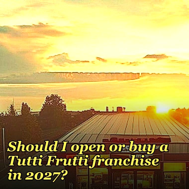 Should I open or buy a Tutti Frutti franchise in 2027?