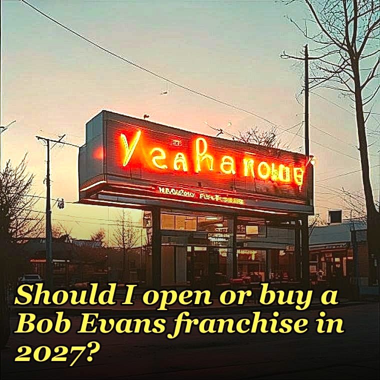 Should I open or buy a Bob Evans franchise in 2027?