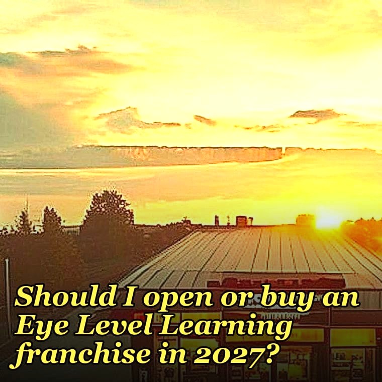 Should I open or buy an Eye Level Learning franchise in 2027?