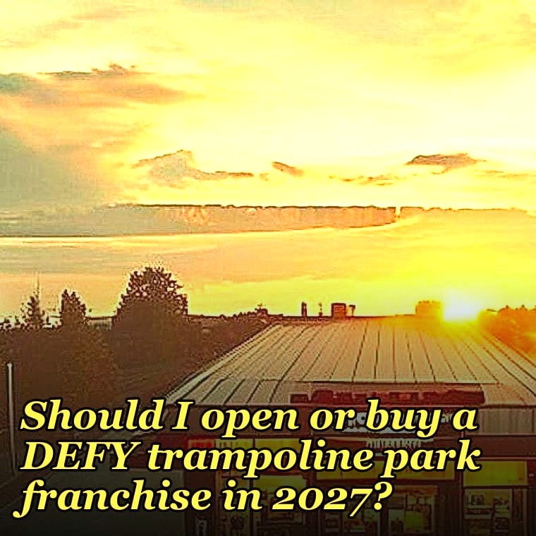 Should I open or buy a DEFY trampoline park franchise in 2027?