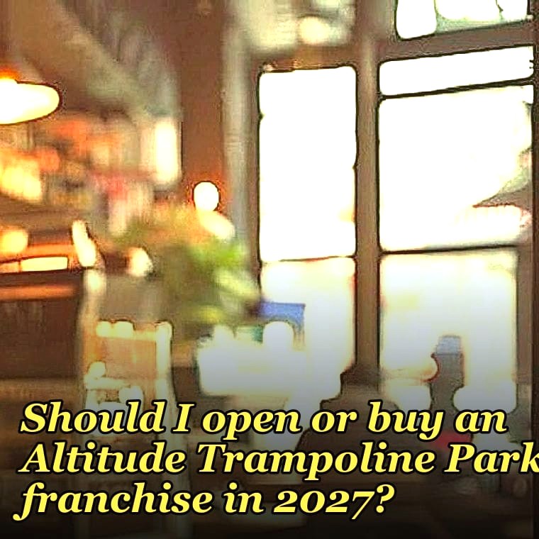 Should I open or buy an Altitude Trampoline Park franchise in 2027?