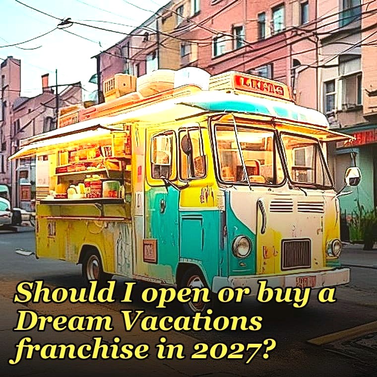 Should I open or buy a Dream Vacations franchise in 2027?