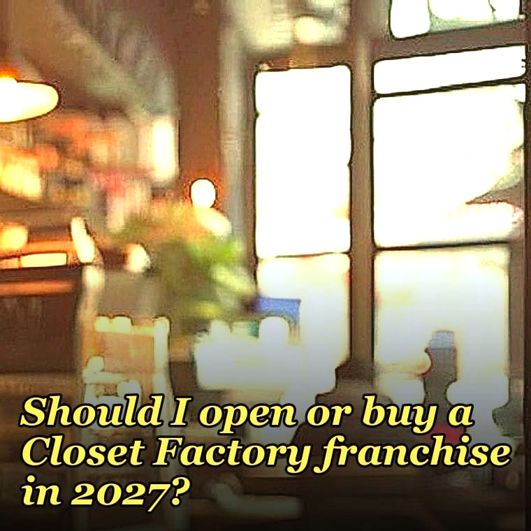 Should I open or buy a Closet Factory franchise in 2027?