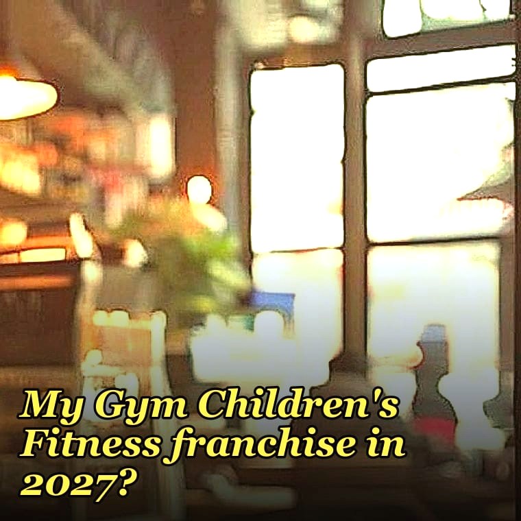 Should I open or buy a My Gym Children's Fitness franchise in 2027?