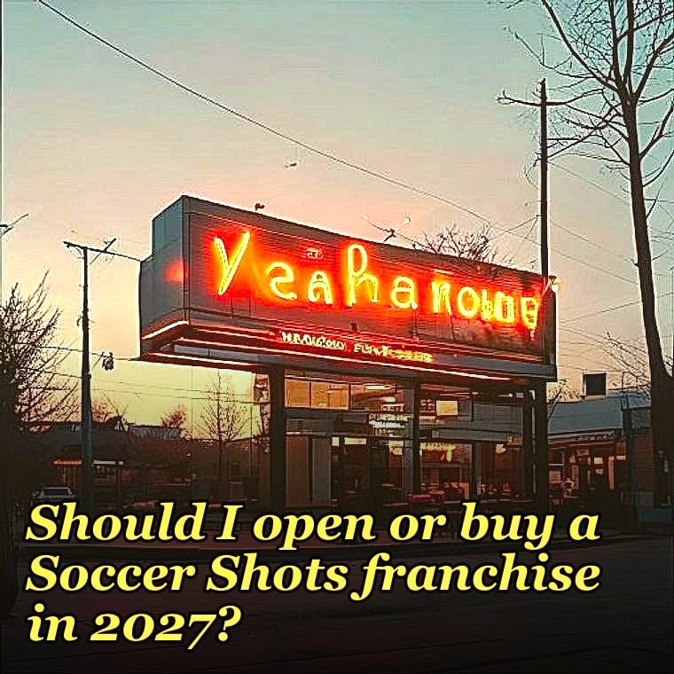 Should I open or buy a Soccer Shots franchise in 2027?