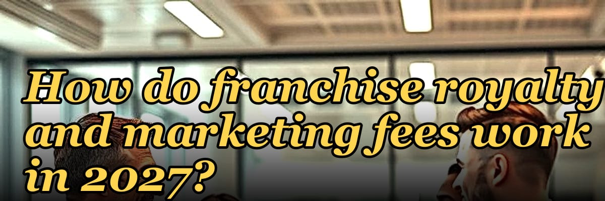 How do franchise royalty and marketing fees work in 2027?