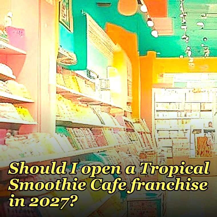 Should I open a Tropical Smoothie Cafe franchise in 2027?