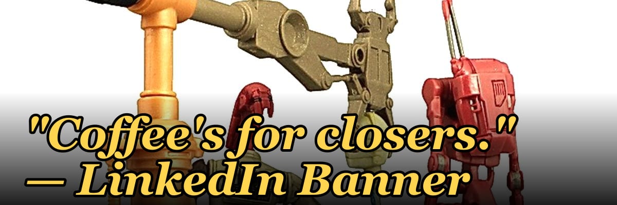 "Coffee's for closers." — LinkedIn Banner