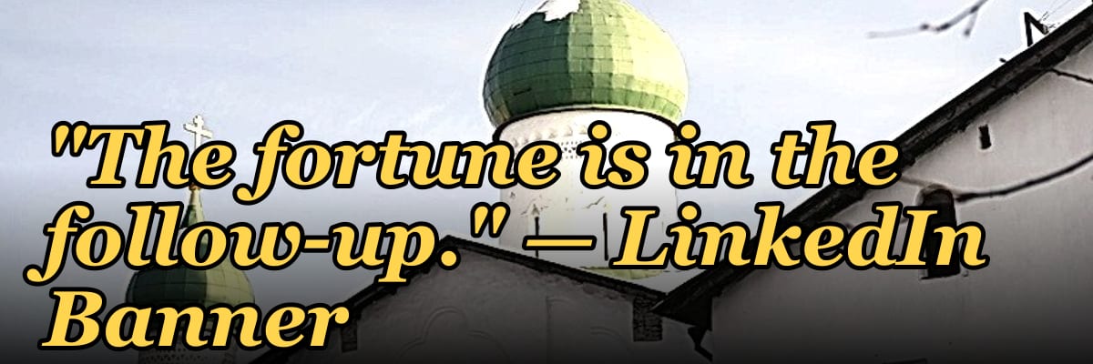 "The fortune is in the follow-up." — LinkedIn Banner