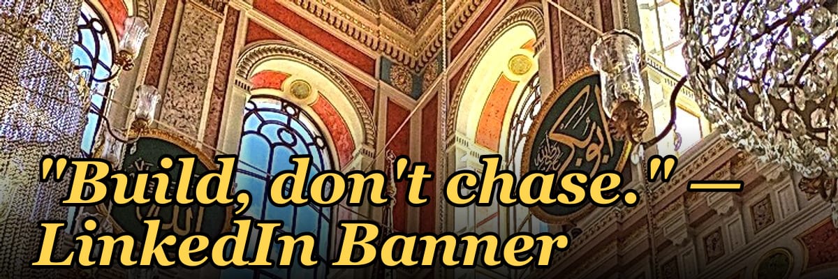 "Build, don't chase." — LinkedIn Banner