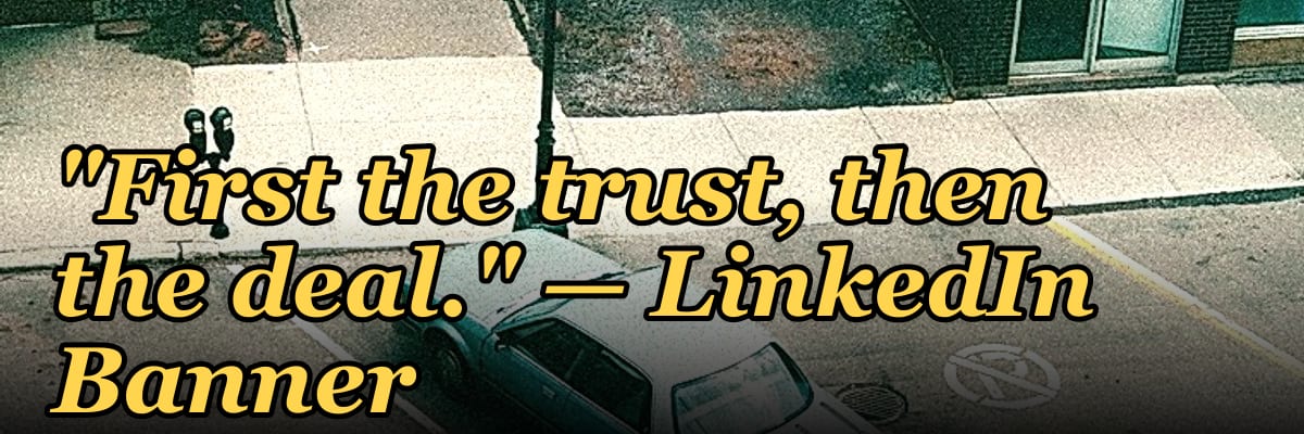 "First the trust, then the deal." — LinkedIn Banner
