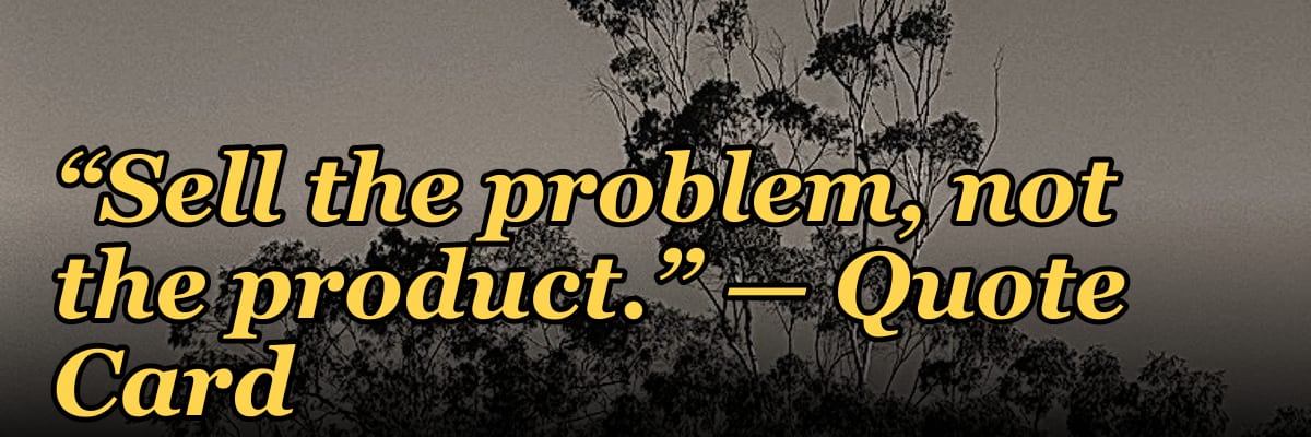 “Sell the problem, not the product.” — Quote Card
