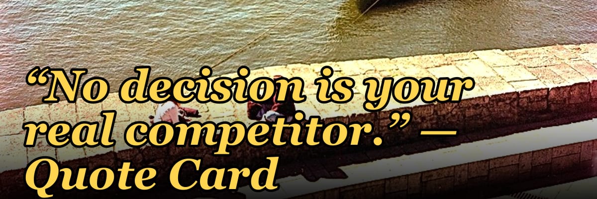 “No decision is your real competitor.” — Quote Card