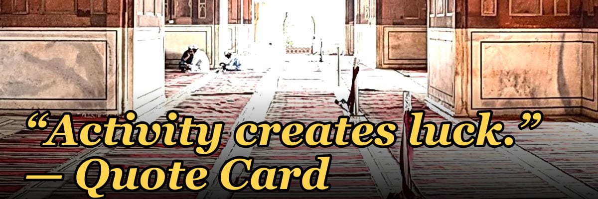 “Activity creates luck.” — Quote Card