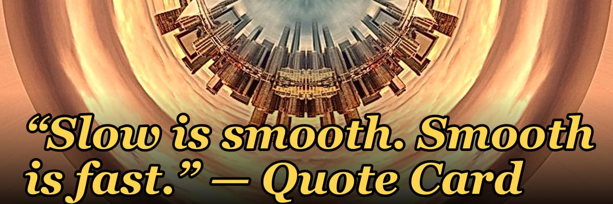 “Slow is smooth. Smooth is fast.” — Quote Card