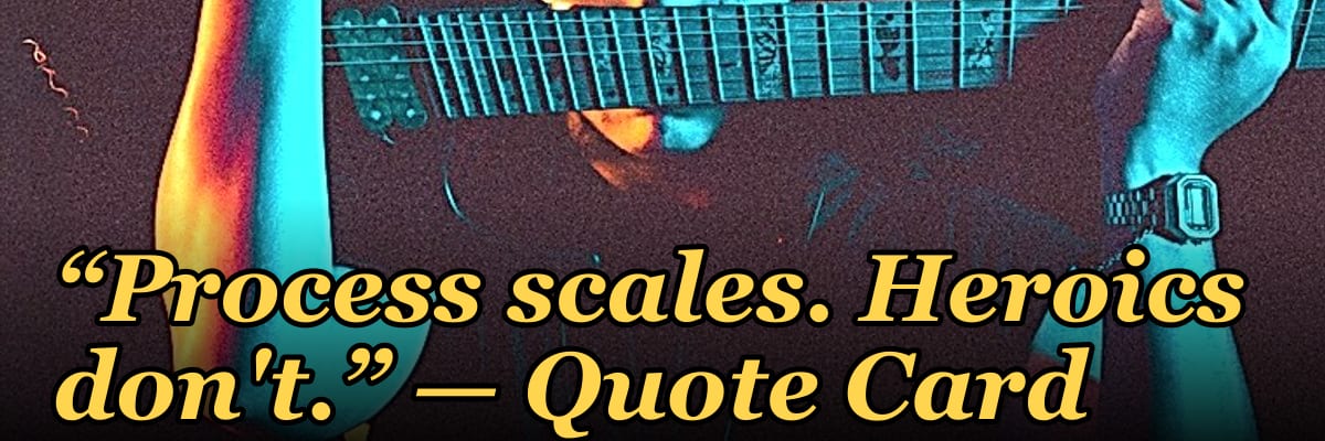 “Process scales. Heroics don't.” — Quote Card