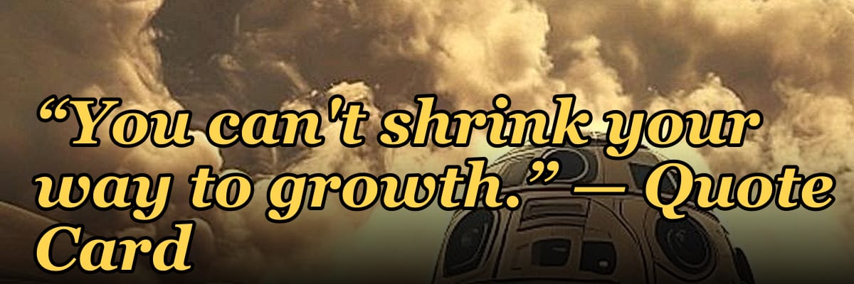 “You can't shrink your way to growth.” — Quote Card