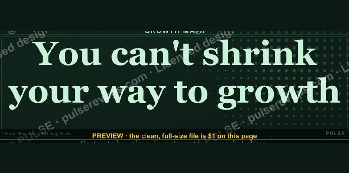 “You can't shrink your way to growth.” — Quote Card