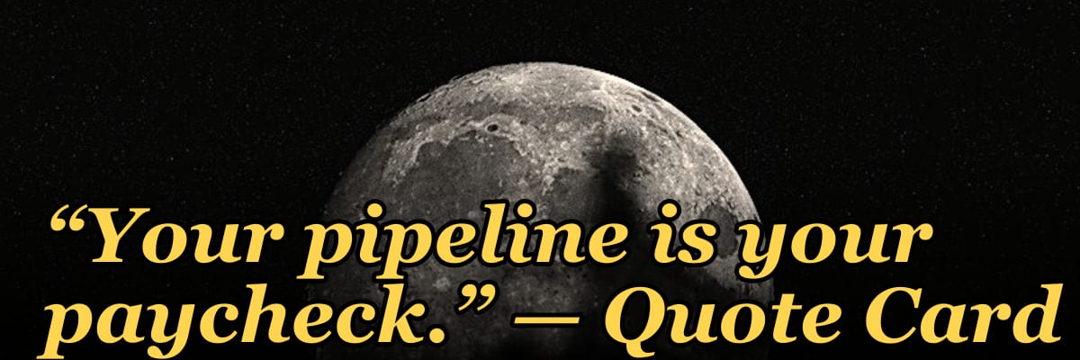 “Your pipeline is your paycheck.” — Quote Card