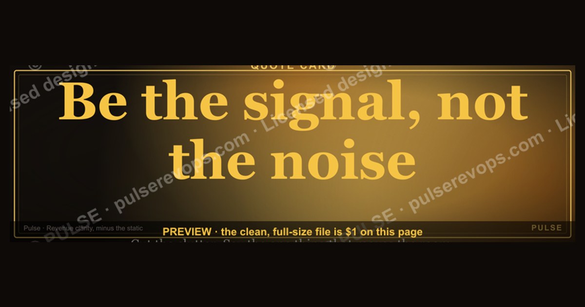 “Be the signal, not the noise.” — Quote Card
