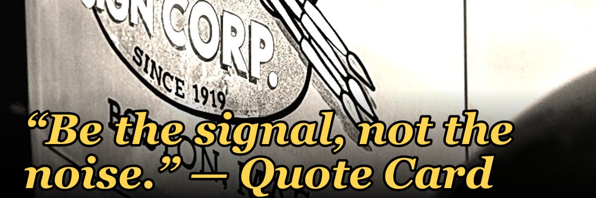 “Be the signal, not the noise.” — Quote Card