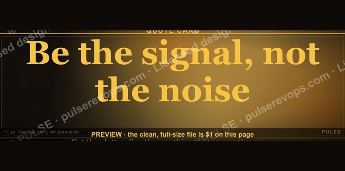 “Be the signal, not the noise.” — Quote Card