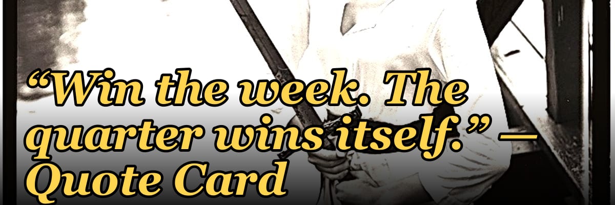 “Win the week. The quarter wins itself.” — Quote Card