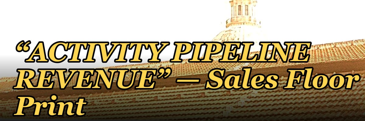 “ACTIVITY PIPELINE REVENUE” — Sales Floor Print
