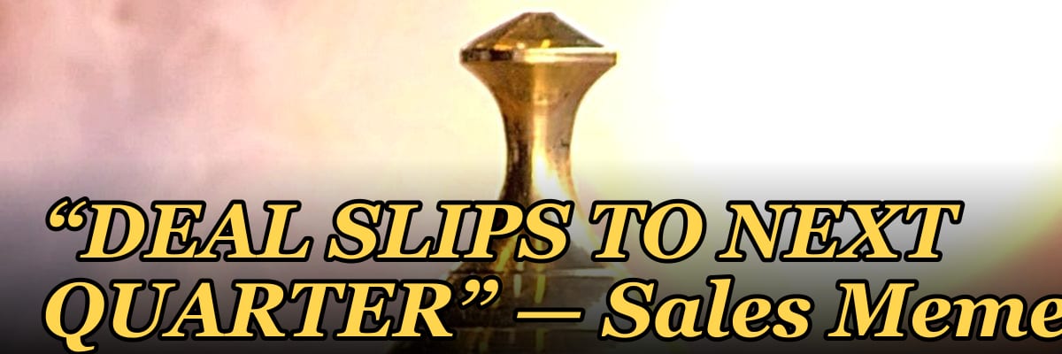“DEAL SLIPS TO NEXT QUARTER” — Sales Meme
