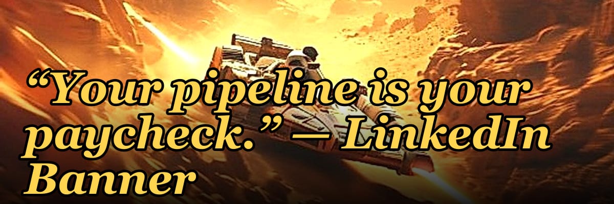 “Your pipeline is your paycheck.” — LinkedIn Banner