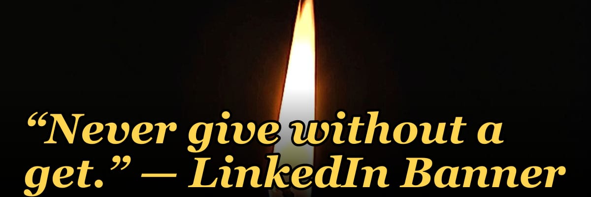 “Never give without a get.” — LinkedIn Banner