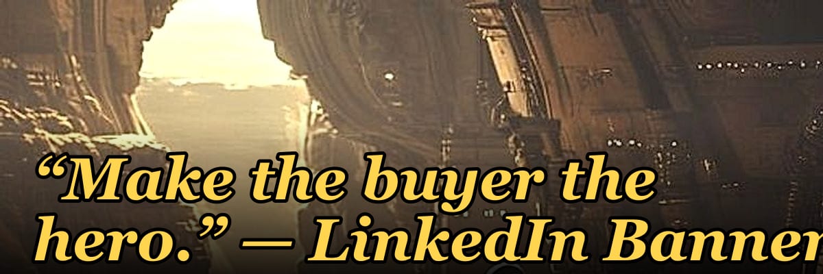 “Make the buyer the hero.” — LinkedIn Banner