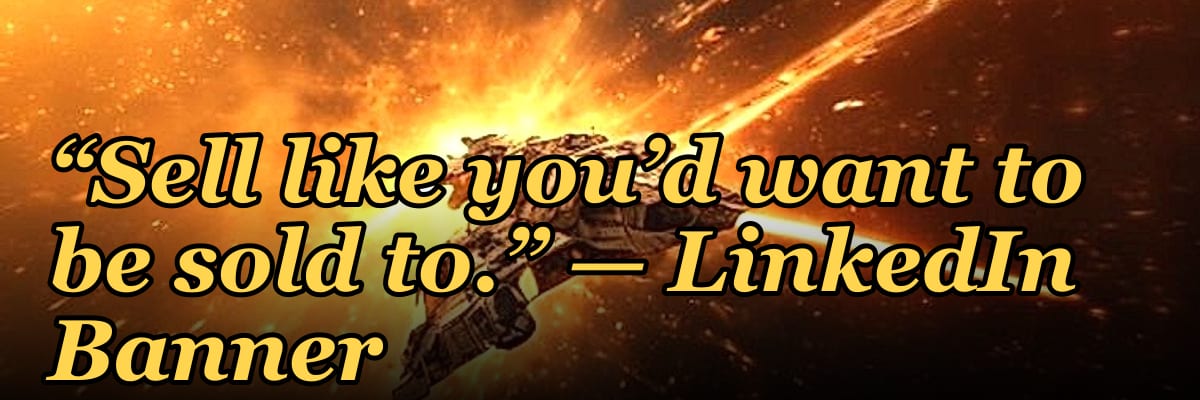 “Sell like you’d want to be sold to.” — LinkedIn Banner