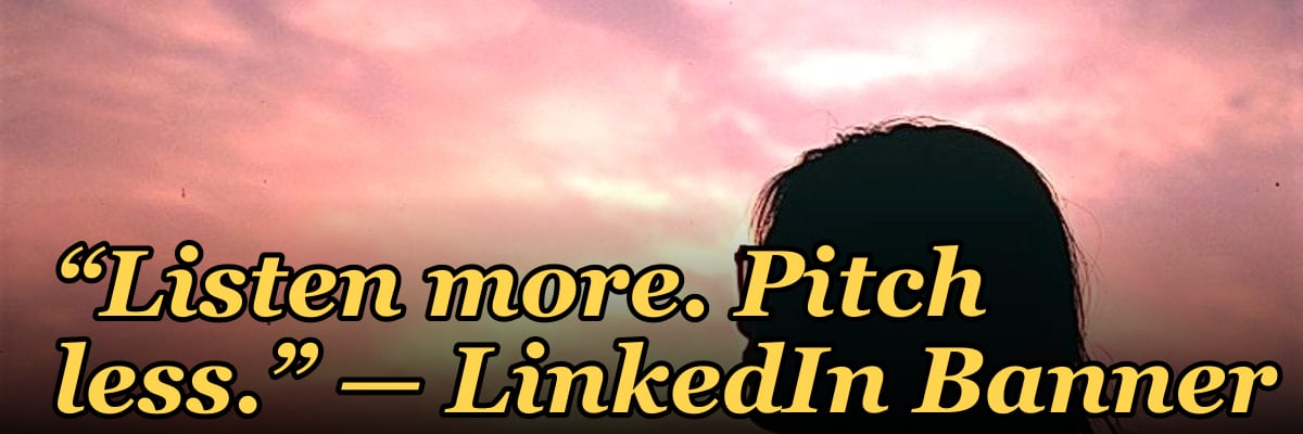 “Listen more. Pitch less.” — LinkedIn Banner