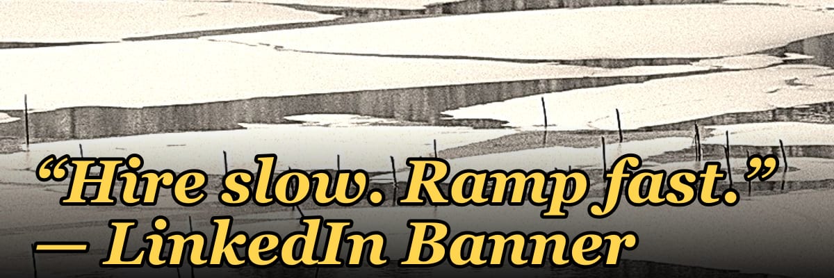 “Hire slow. Ramp fast.” — LinkedIn Banner