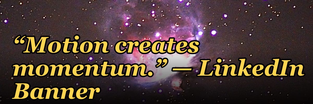“Motion creates momentum.” — LinkedIn Banner