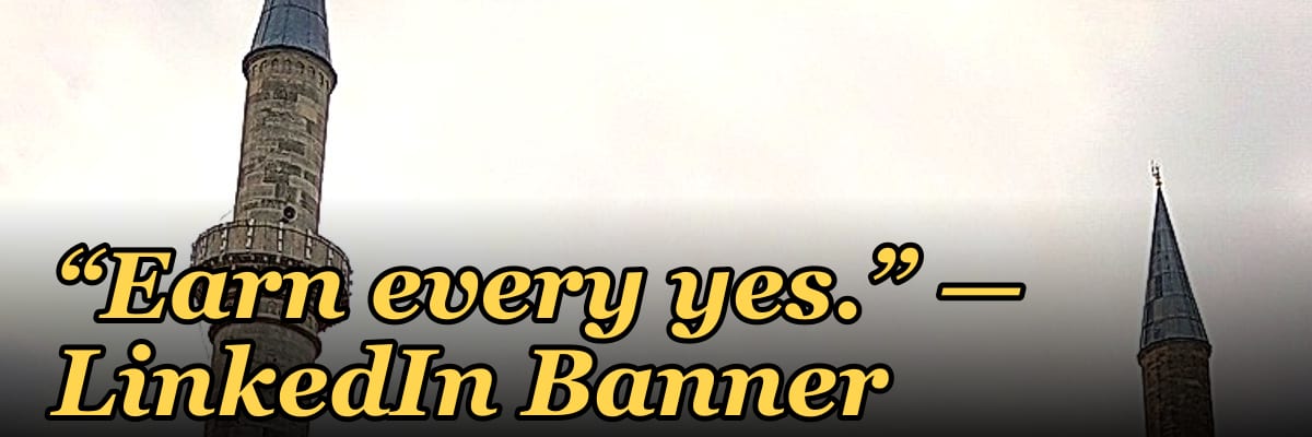 “Earn every yes.” — LinkedIn Banner