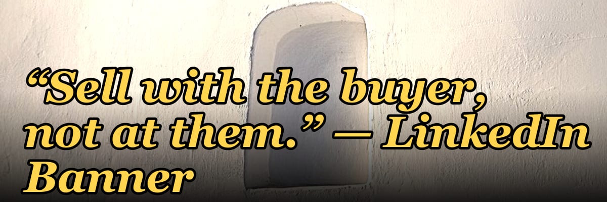 “Sell with the buyer, not at them.” — LinkedIn Banner