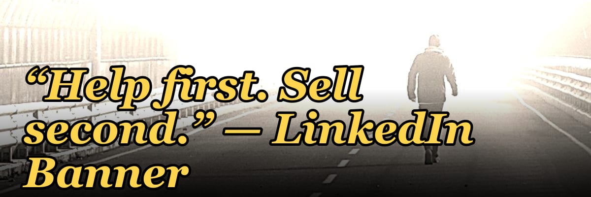 “Help first. Sell second.” — LinkedIn Banner