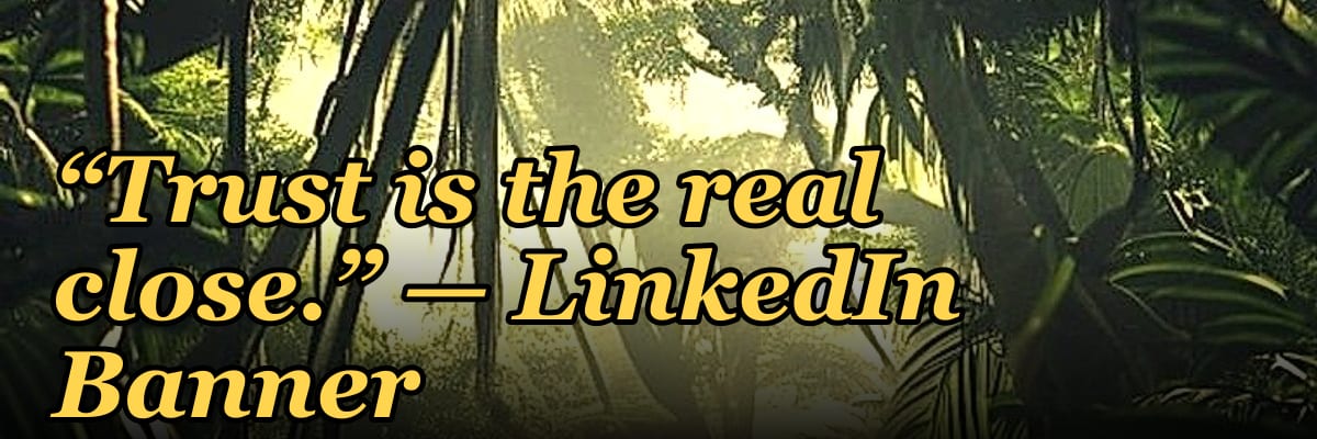 “Trust is the real close.” — LinkedIn Banner