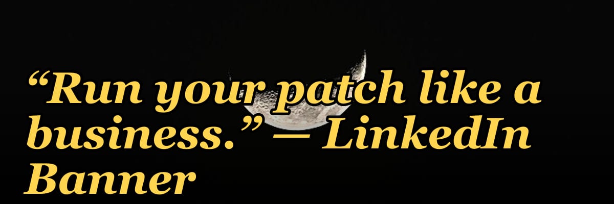 “Run your patch like a business.” — LinkedIn Banner